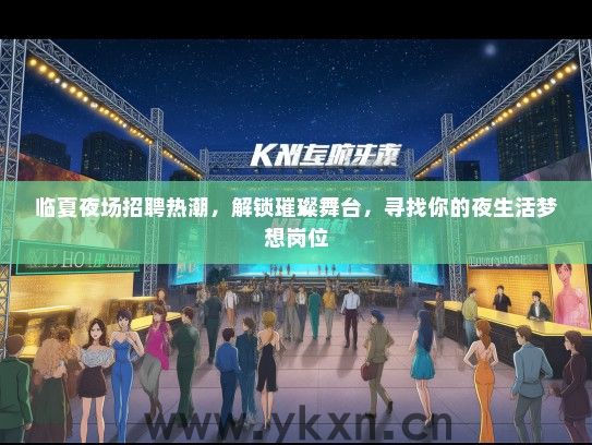 临夏夜场招聘热潮，解锁璀璨舞台，寻找你的夜生活梦想岗位